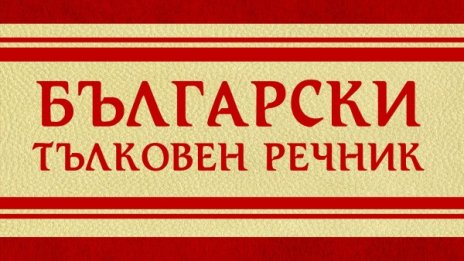 Обогатяваме езиковата си култура с ново издание на „Български тълковен речник”