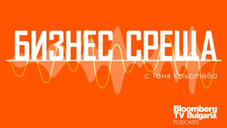 Въпросите, които вълнуват бизнеса – в новия подкаст на Bloomberg TV Bulgaria "Бизнес среща"