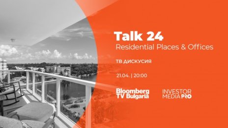 Talk24: Residential Places & Offices представя новите тенденции за дома и офиса на 21 април по Bloomberg TV Bulgaria