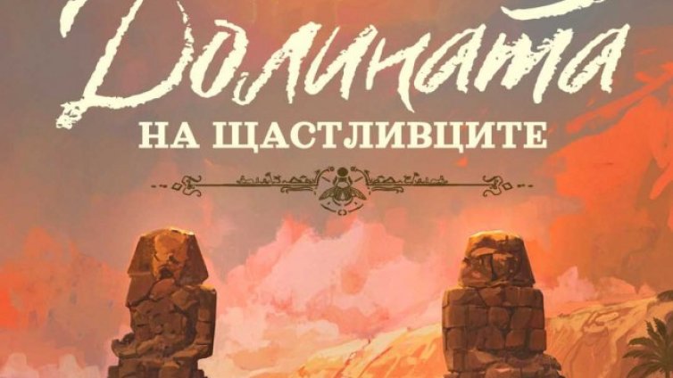 От Царска България до египетските пирамиди в "Долината нащастливците"